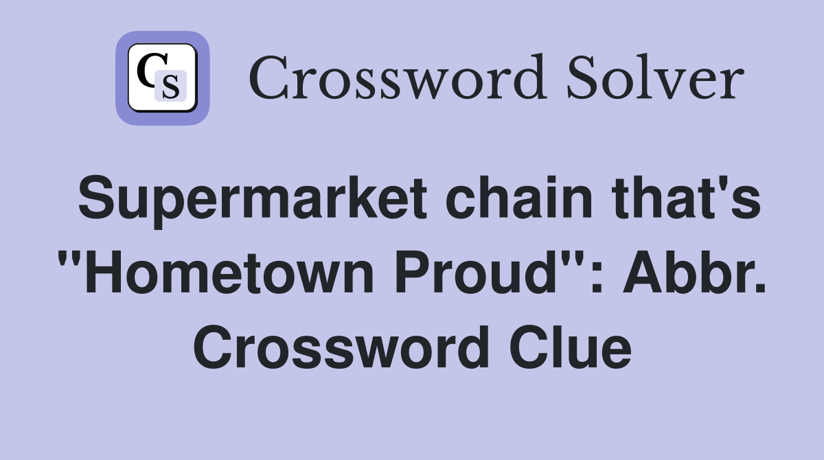 Supermarket chain that's "Hometown Proud" Abbr. Crossword Clue